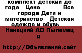 комплект детский до года › Цена ­ 1 000 - Все города Дети и материнство » Детская одежда и обувь   . Ненецкий АО,Пылемец д.